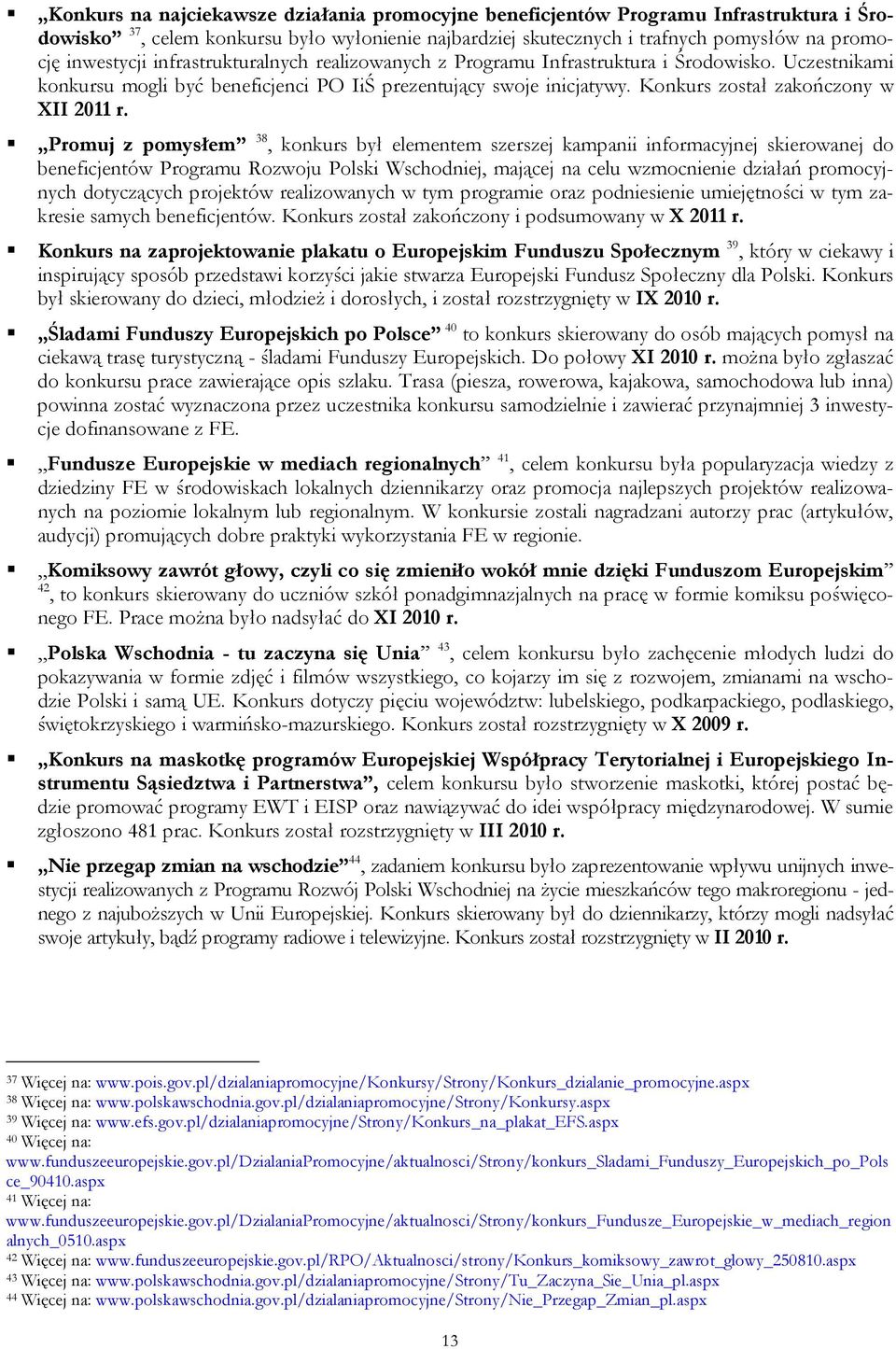 Promuj z pomysłem 38, konkurs był elementem szerszej kampanii informacyjnej skierowanej do beneficjentów Programu Rozwoju Polski Wschodniej, mającej na celu wzmocnienie działań promocyjnych