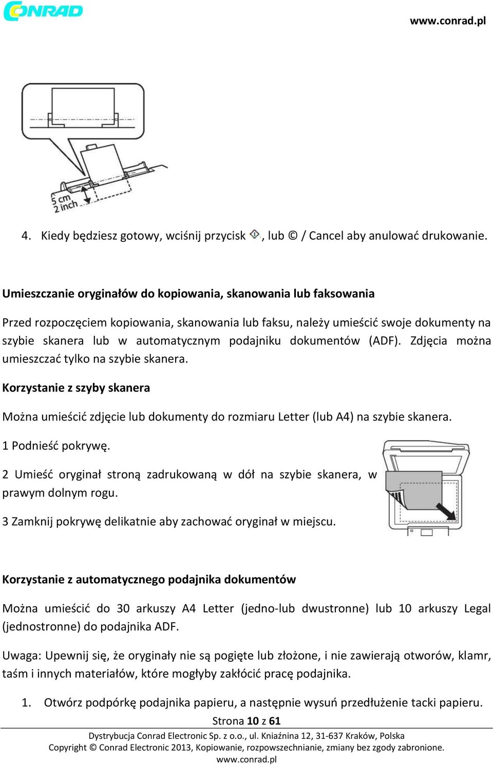 dokumentów (ADF). Zdjęcia można umieszczać tylko na szybie skanera. Korzystanie z szyby skanera Można umieścić zdjęcie lub dokumenty do rozmiaru Letter (lub A4) na szybie skanera. 1 Podnieść pokrywę.