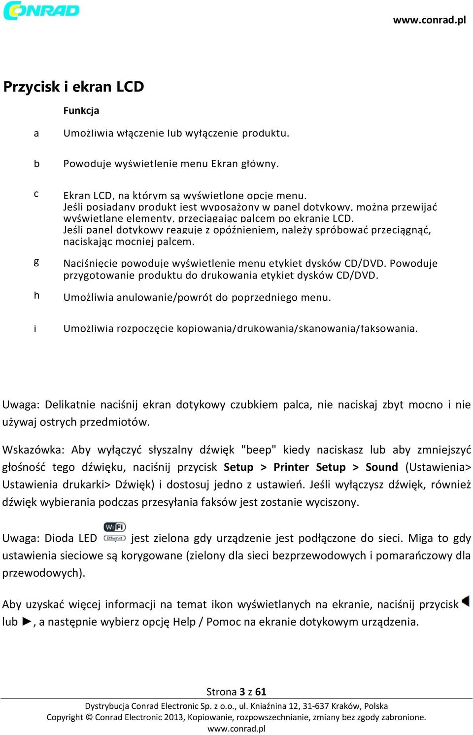 Jeśli panel dotykowy reaguje z opóźnieniem, należy spróbować przeciągnąć, naciskając mocniej palcem. Naciśnięcie powoduje wyświetlenie menu etykiet dysków CD/DVD.