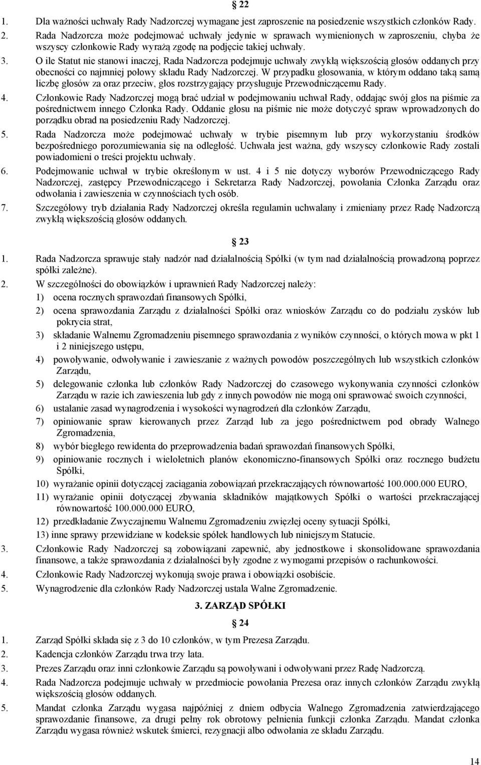 O ile Statut nie stanowi inaczej, Rada Nadzorcza podejmuje uchwały zwykłą większością głosów oddanych przy obecności co najmniej połowy składu Rady Nadzorczej.