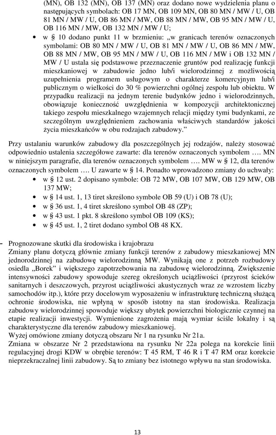 U, OB 116 MN / MW i OB 132 MN / MW / U ustala się podstawowe przeznaczenie gruntów pod realizację funkcji mieszkaniowej w zabudowie jedno lub/i wielorodzinnej z możliwością uzupełnienia programem