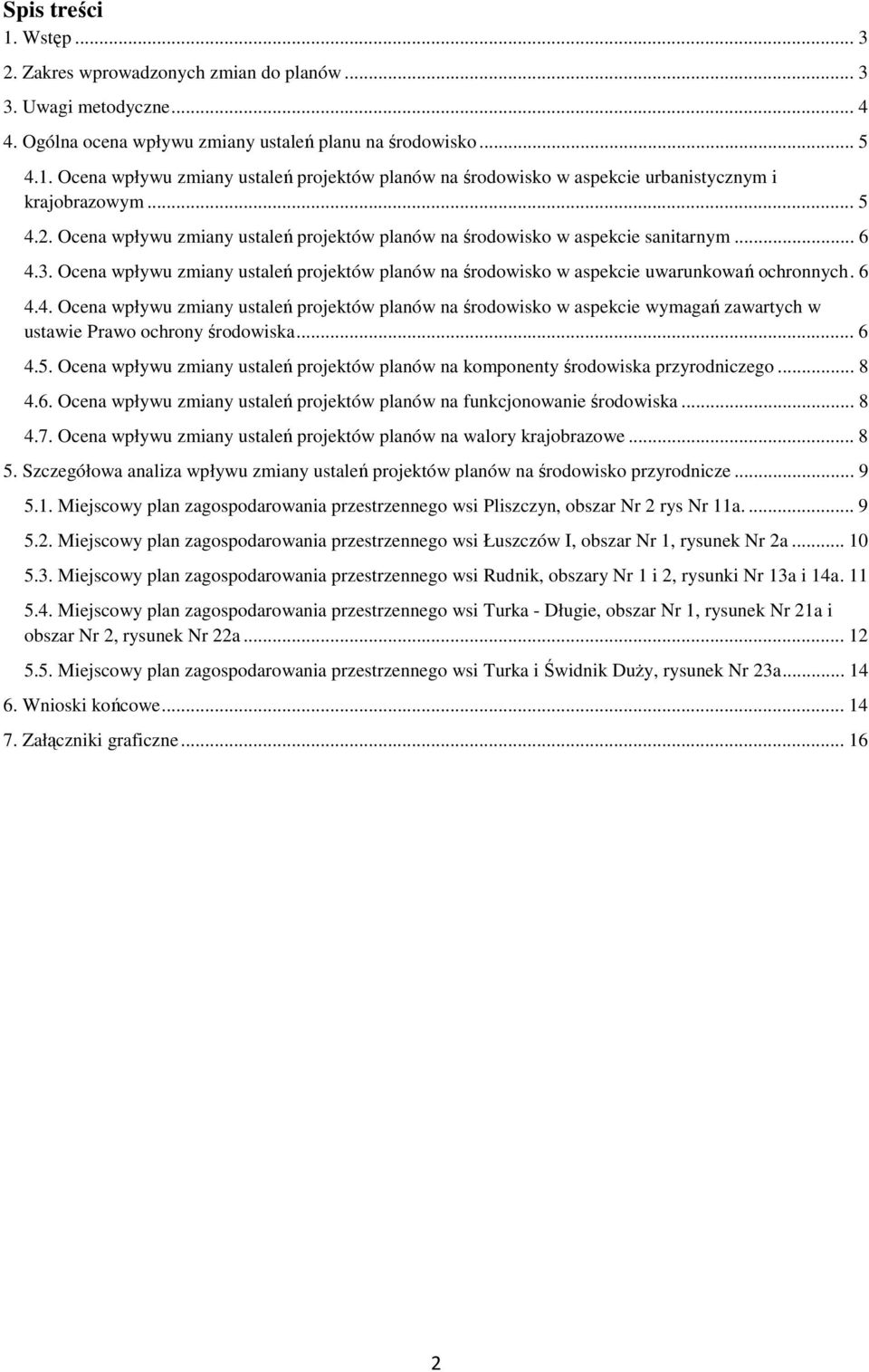 .. 6 4.5. Ocena wpływu zmiany ustaleń projektów planów na komponenty środowiska przyrodniczego... 8 4.6. Ocena wpływu zmiany ustaleń projektów planów na funkcjonowanie środowiska... 8 4.7.