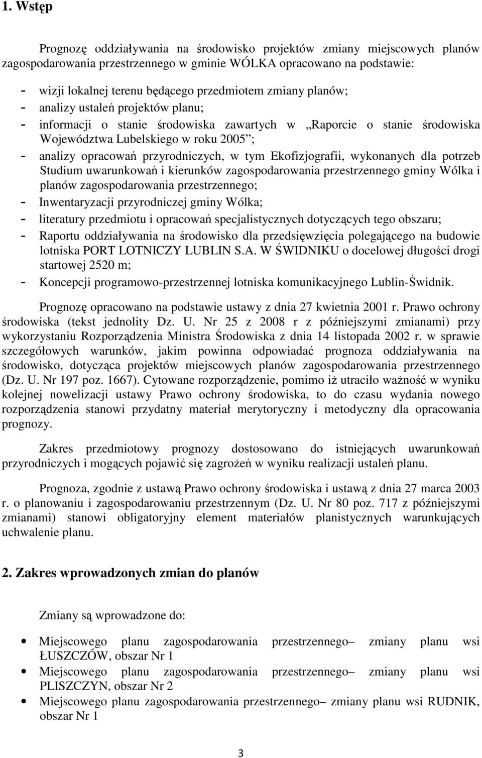 tym Ekofizjografii, wykonanych dla potrzeb Studium uwarunkowań i kierunków zagospodarowania przestrzennego gminy Wólka i planów zagospodarowania przestrzennego; - Inwentaryzacji przyrodniczej gminy