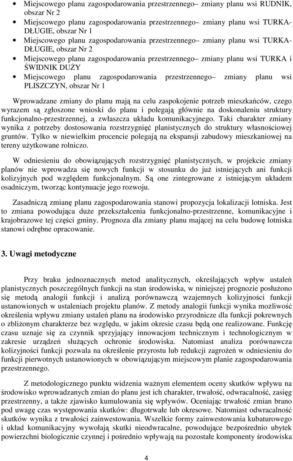 przestrzennego zmiany planu wsi PLISZCZYN, obszar Nr 1 Wprowadzane zmiany do planu mają na celu zaspokojenie potrzeb mieszkańców, czego wyrazem są zgłoszone wnioski do planu i polegają głównie na