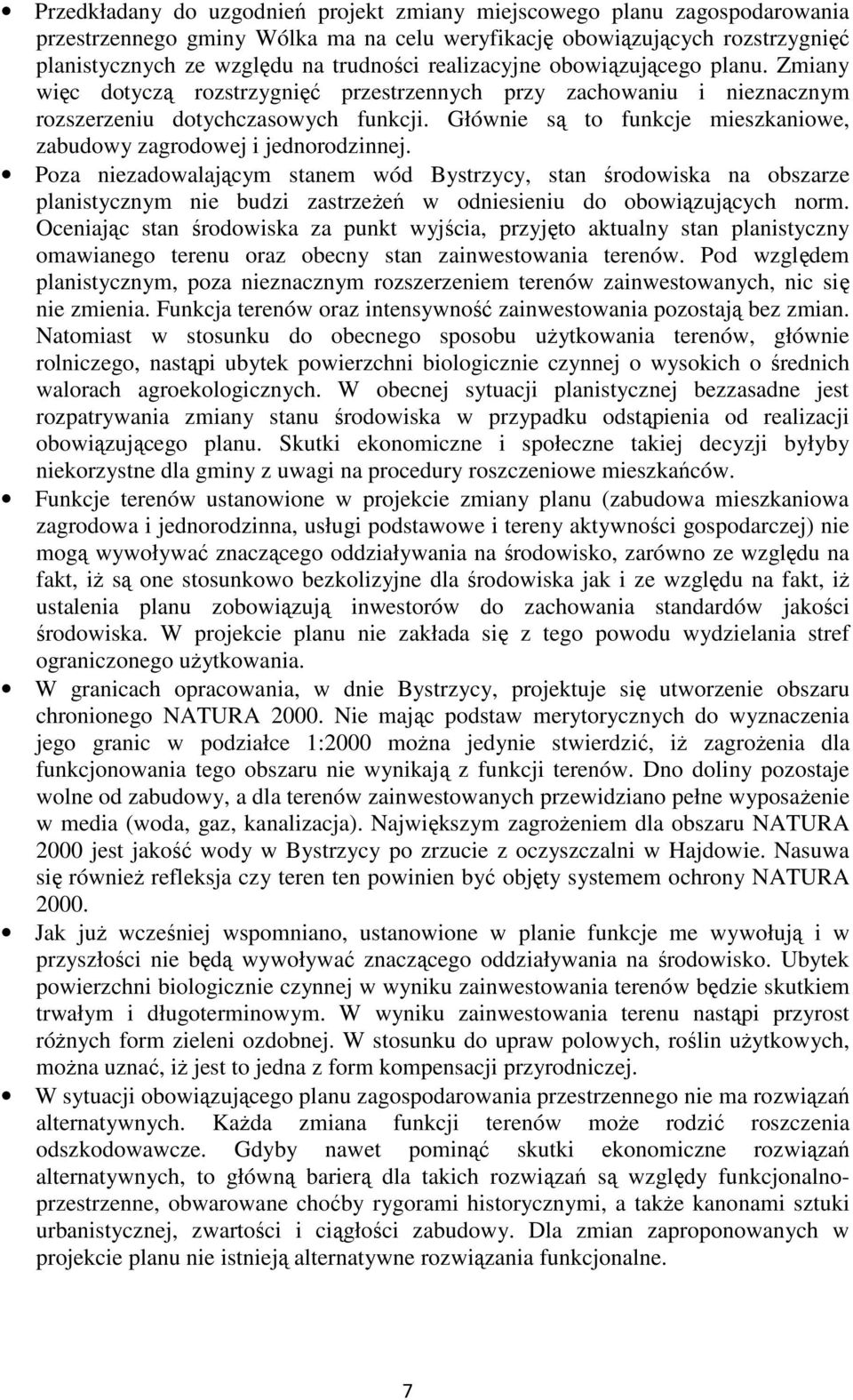 Głównie są to funkcje mieszkaniowe, zabudowy zagrodowej i jednorodzinnej.