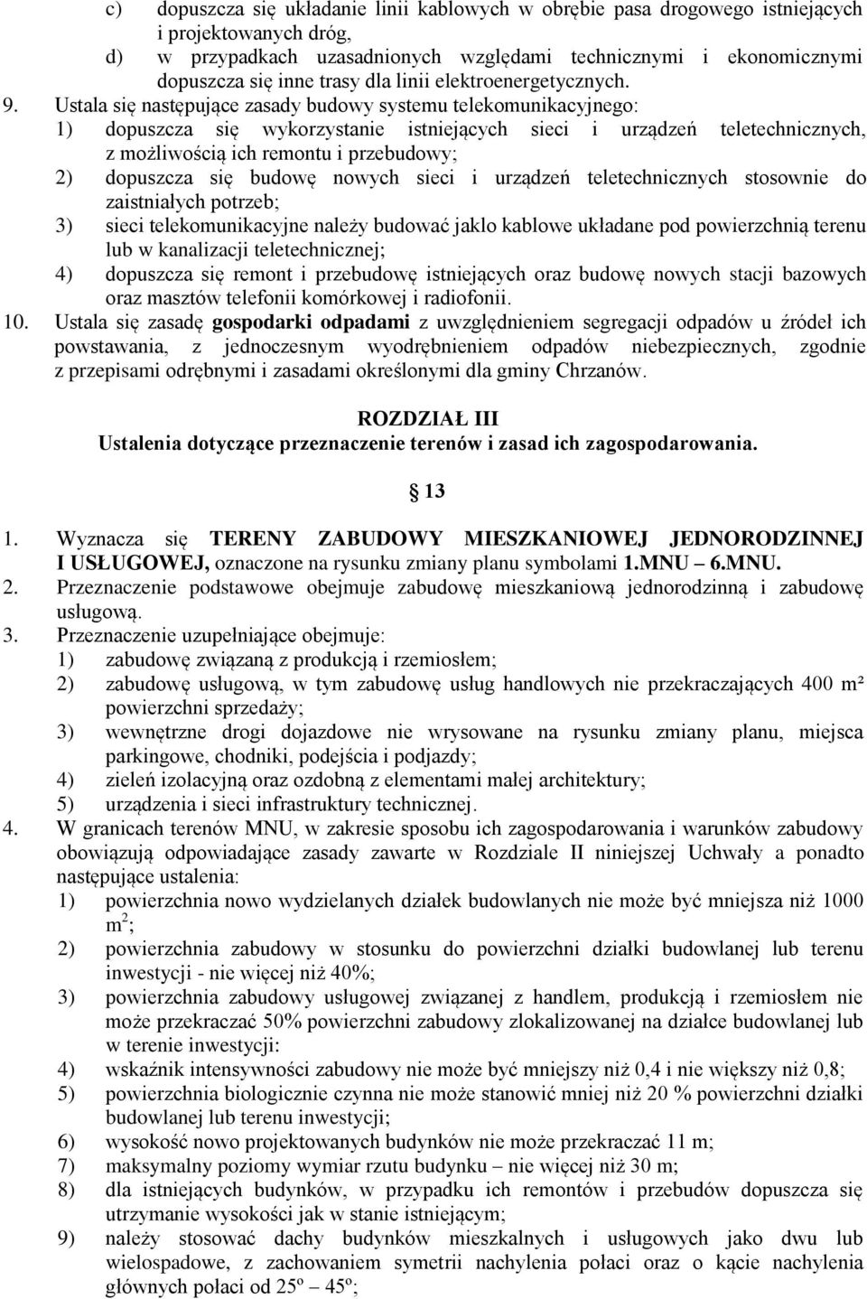 Ustala się następujące zasady budowy systemu telekomunikacyjnego: 1) dopuszcza się wykorzystanie istniejących sieci i urządzeń teletechnicznych, z możliwością ich remontu i przebudowy; 2) dopuszcza