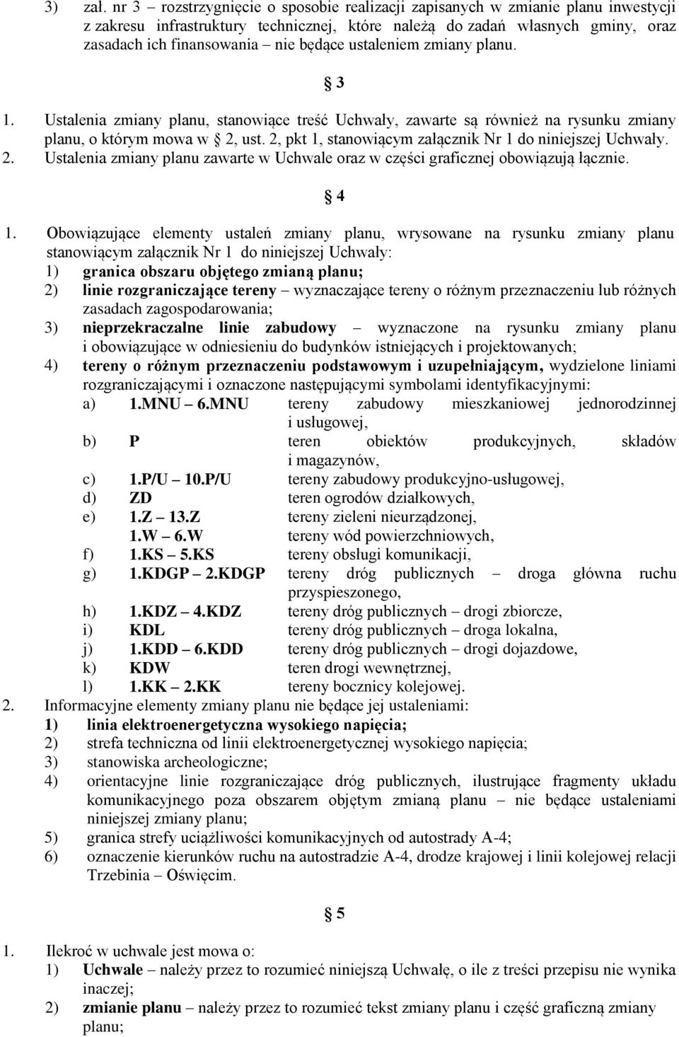 ustaleniem zmiany planu. 3 1. Ustalenia zmiany planu, stanowiące treść Uchwały, zawarte są również na rysunku zmiany planu, o którym mowa w 2, ust.