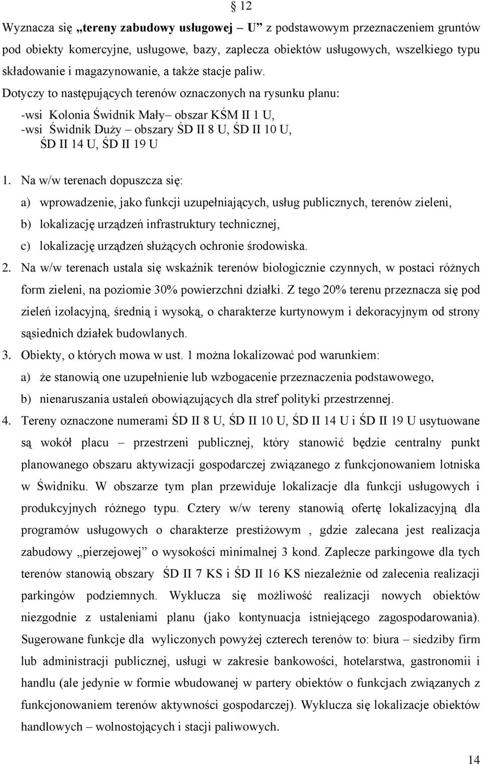 Dotyczy to następujących terenów oznaczonych na rysunku planu: -wsi Kolonia Świdnik Mały obszar KŚM II 1 U, -wsi Świdnik Duży obszary ŚD II 8 U, ŚD II 10 U, ŚD II 14 U, ŚD II 19 U 1.