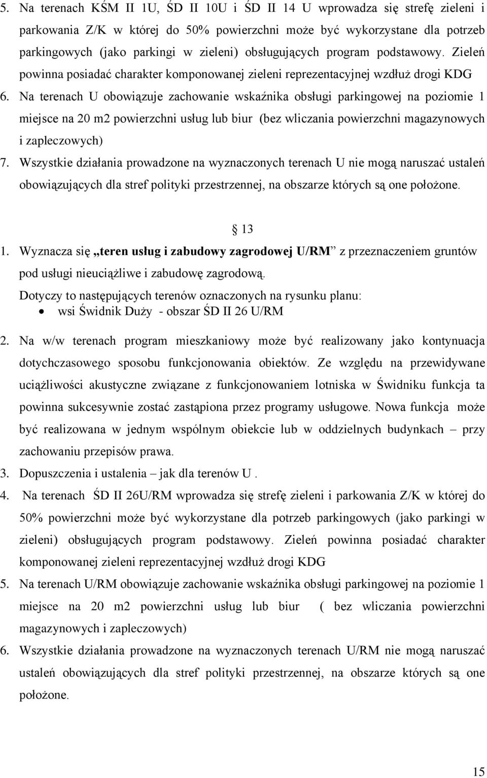 Na terenach U obowiązuje zachowanie wskaźnika obsługi parkingowej na poziomie 1 miejsce na 20 m2 powierzchni usług lub biur (bez wliczania powierzchni magazynowych i zapleczowych) 7.