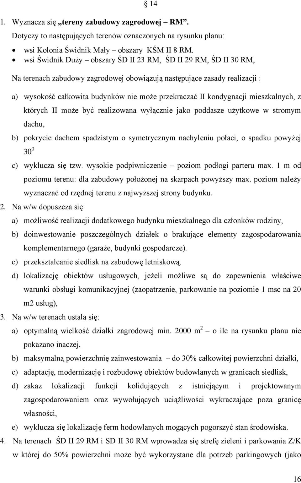 kondygnacji mieszkalnych, z których II może być realizowana wyłącznie jako poddasze użytkowe w stromym dachu, b) pokrycie dachem spadzistym o symetrycznym nachyleniu połaci, o spadku powyżej 30 0 c)