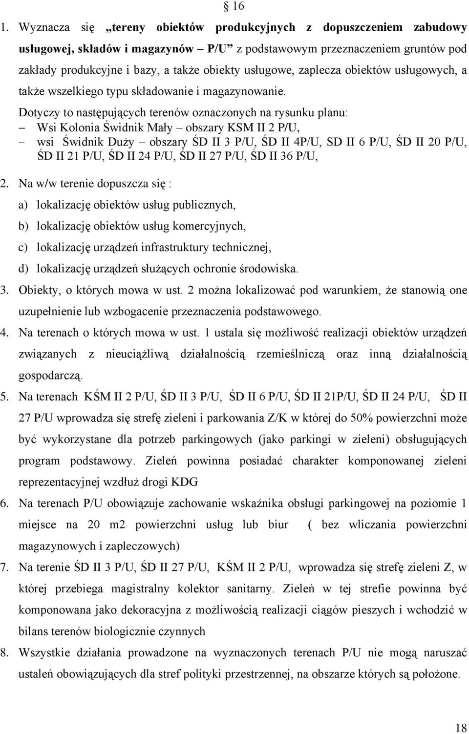 Dotyczy to następujących terenów oznaczonych na rysunku planu: Wsi Kolonia Świdnik Mały obszary KSM II 2 P/U, wsi Świdnik Duży obszary ŚD II 3 P/U, ŚD II 4P/U, SD II 6 P/U, ŚD II 20 P/U, ŚD II 21