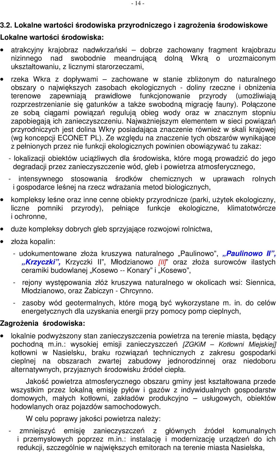 meandrującą dolną Wkrą o urozmaiconym ukształtowaniu, z licznymi starorzeczami, rzeka Wkra z dopływami zachowane w stanie zbliŝonym do naturalnego obszary o największych zasobach ekologicznych -