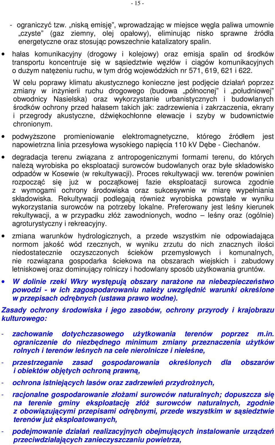 hałas komunikacyjny (drogowy i kolejowy) oraz emisja spalin od środków transportu koncentruje się w sąsiedztwie węzłów i ciągów komunikacyjnych o duŝym natęŝeniu ruchu, w tym dróg wojewódzkich nr