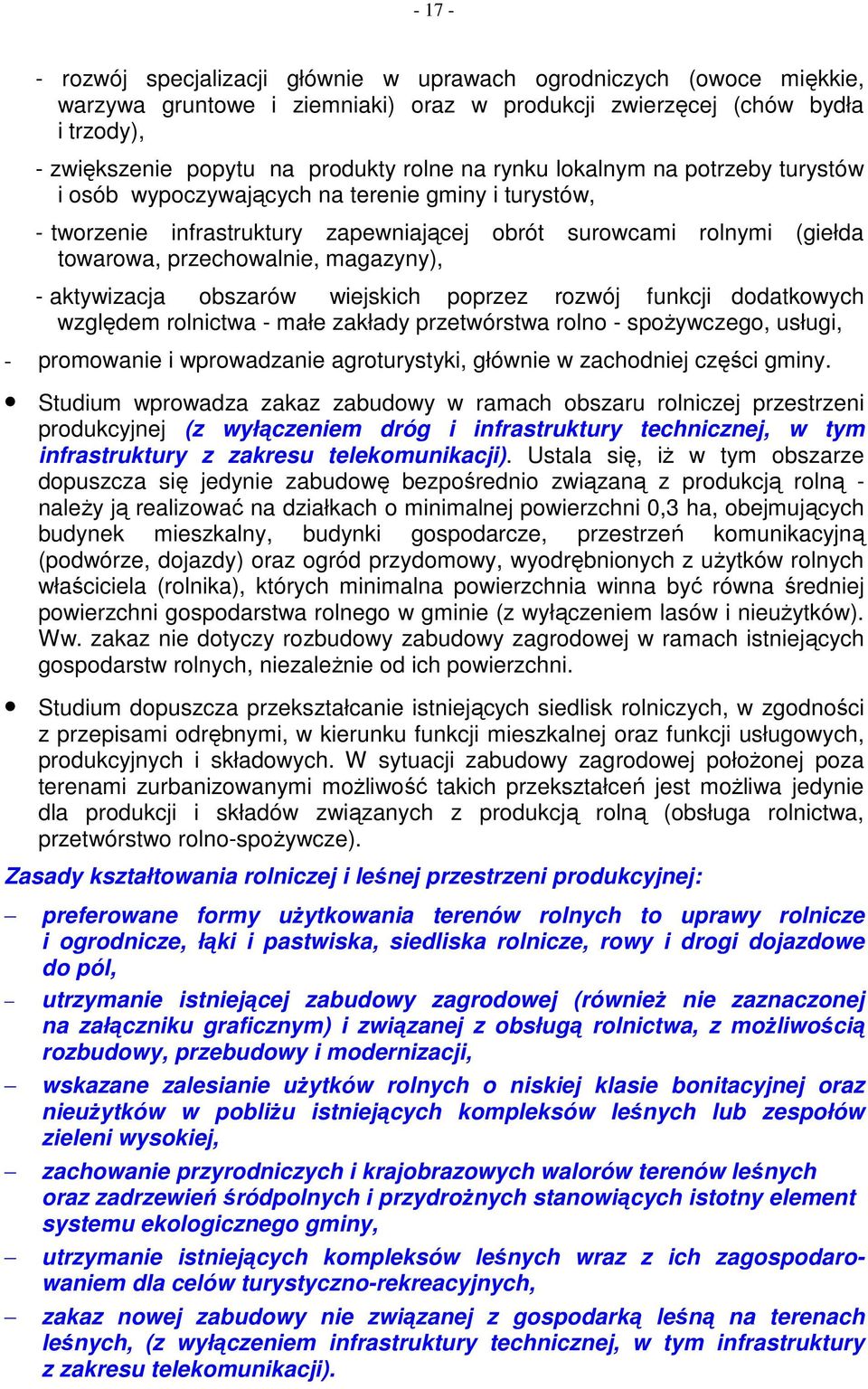 - aktywizacja obszarów wiejskich poprzez rozwój funkcji dodatkowych względem rolnictwa - małe zakłady przetwórstwa rolno - spoŝywczego, usługi, - promowanie i wprowadzanie agroturystyki, głównie w