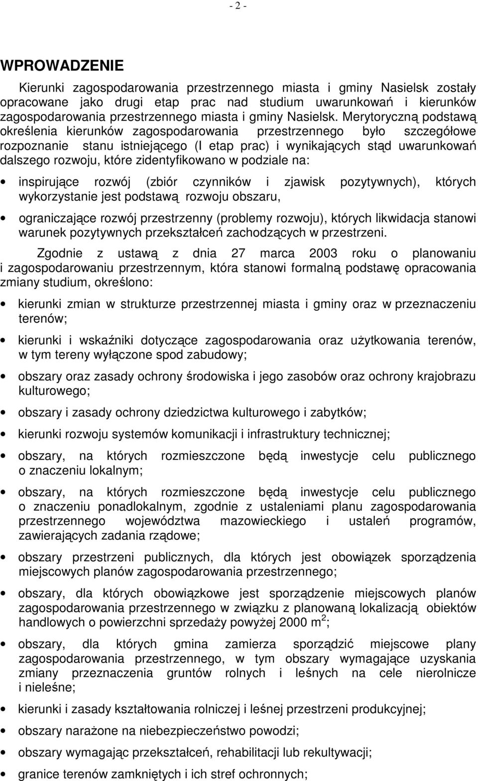 Merytoryczną podstawą określenia kierunków zagospodarowania przestrzennego było szczegółowe rozpoznanie stanu istniejącego (I etap prac) i wynikających stąd uwarunkowań dalszego rozwoju, które