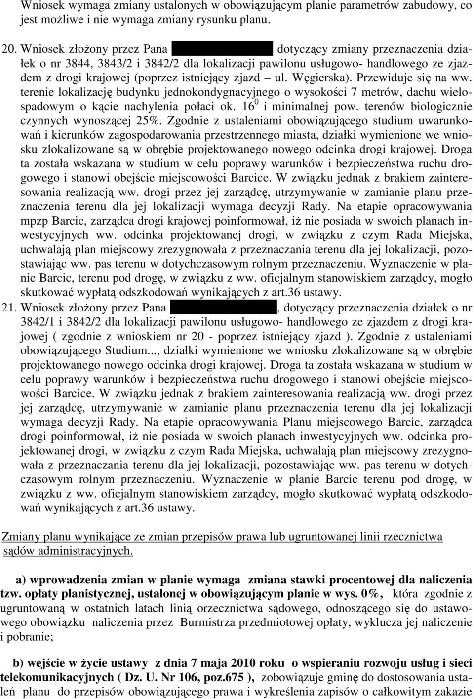 istniejący zjazd ul. Węgierska). Przewiduje się na ww. terenie lokalizację budynku jednokondygnacyjnego o wysokości 7 metrów, dachu wielospadowym o kącie nachylenia połaci ok. 16 0 i minimalnej pow.