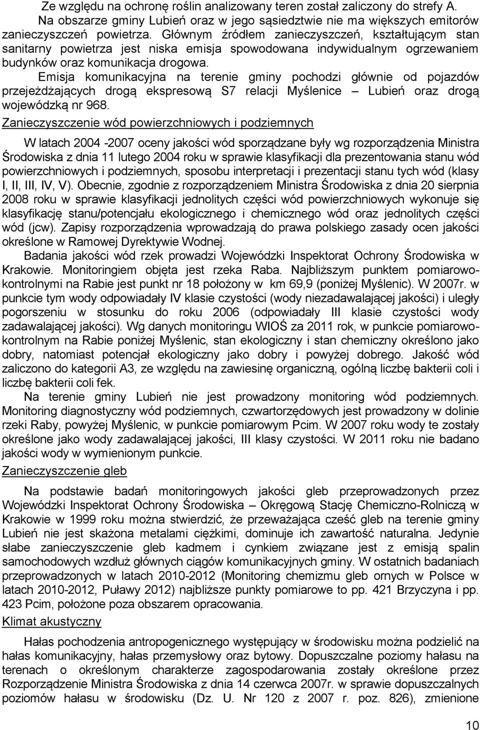 Emisja komunikacyjna na terenie gminy pochodzi głównie od pojazdów przejeżdżających drogą ekspresową S7 relacji Myślenice Lubień oraz drogą wojewódzką nr 968.