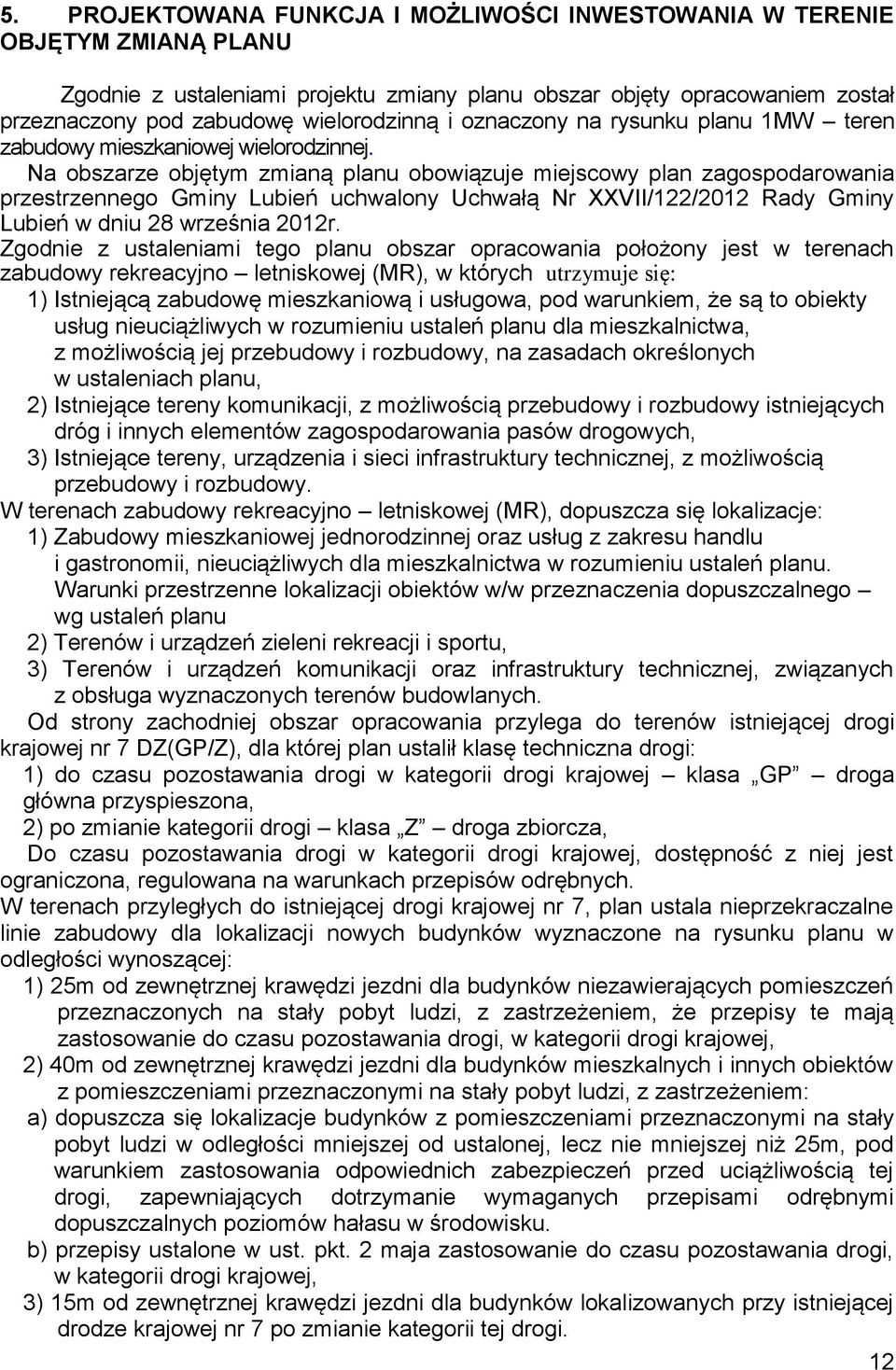 Na obszarze objętym zmianą planu obowiązuje miejscowy plan zagospodarowania przestrzennego Gminy Lubień uchwalony Uchwałą Nr XXVII/122/2012 Rady Gminy Lubień w dniu 28 września 2012r.