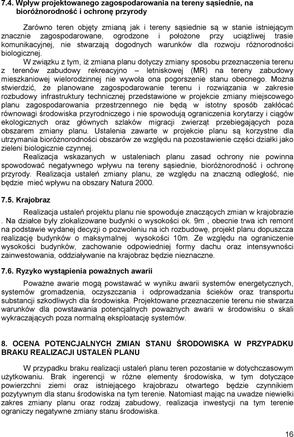 W związku z tym, iż zmiana planu dotyczy zmiany sposobu przeznaczenia terenu z terenów zabudowy rekreacyjno letniskowej (MR) na tereny zabudowy mieszkaniowej wielorodzinnej nie wywoła ona pogorszenie