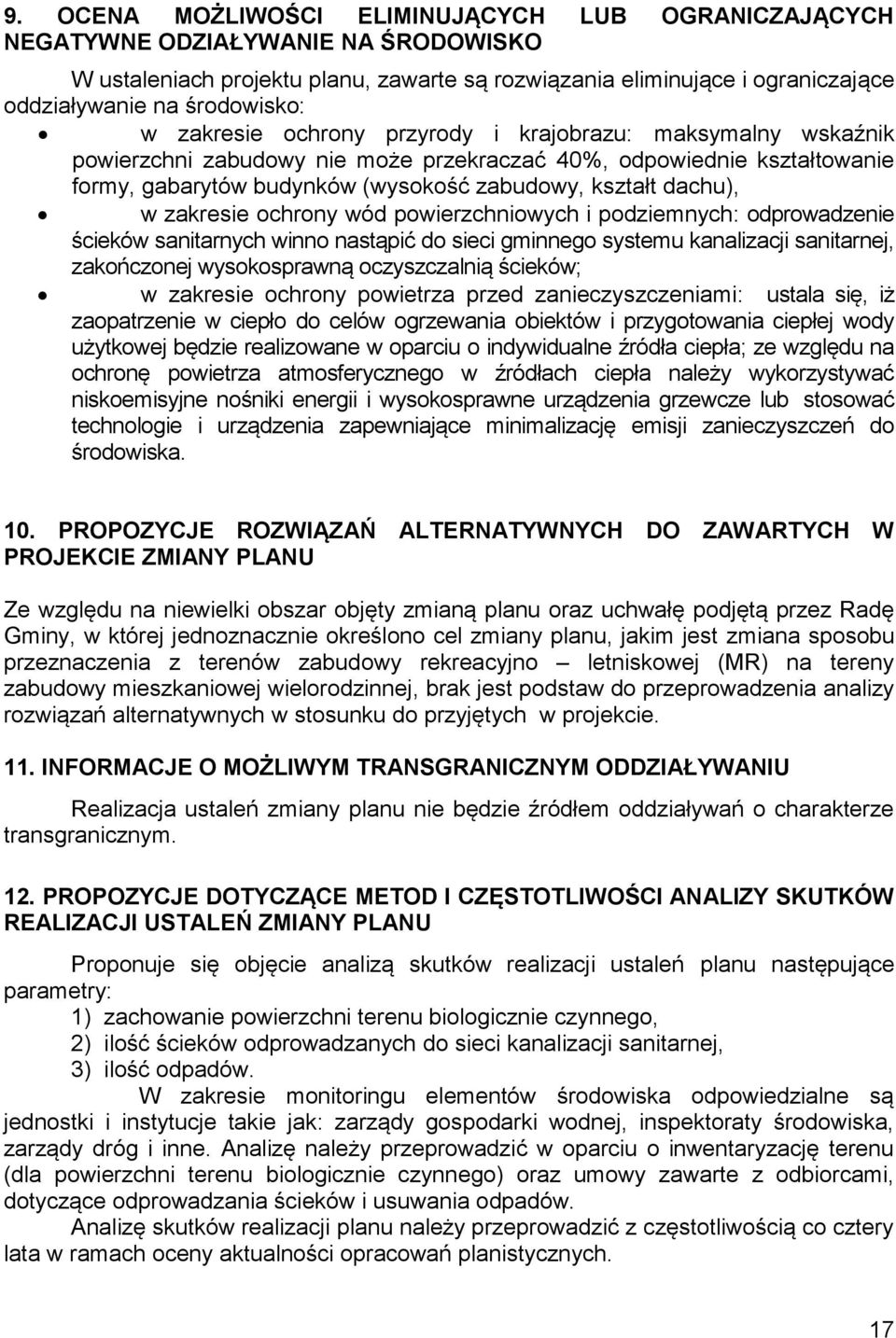 kształt dachu), w zakresie ochrony wód powierzchniowych i podziemnych: odprowadzenie ścieków sanitarnych winno nastąpić do sieci gminnego systemu kanalizacji sanitarnej, zakończonej wysokosprawną