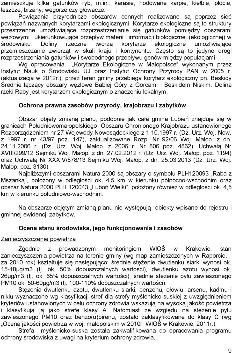 Korytarze ekologiczne są to struktury przestrzenne umożliwiające rozprzestrzenianie się gatunków pomiędzy obszarami węzłowymi i ukierunkowujące przepływ materii i informacji biologicznej