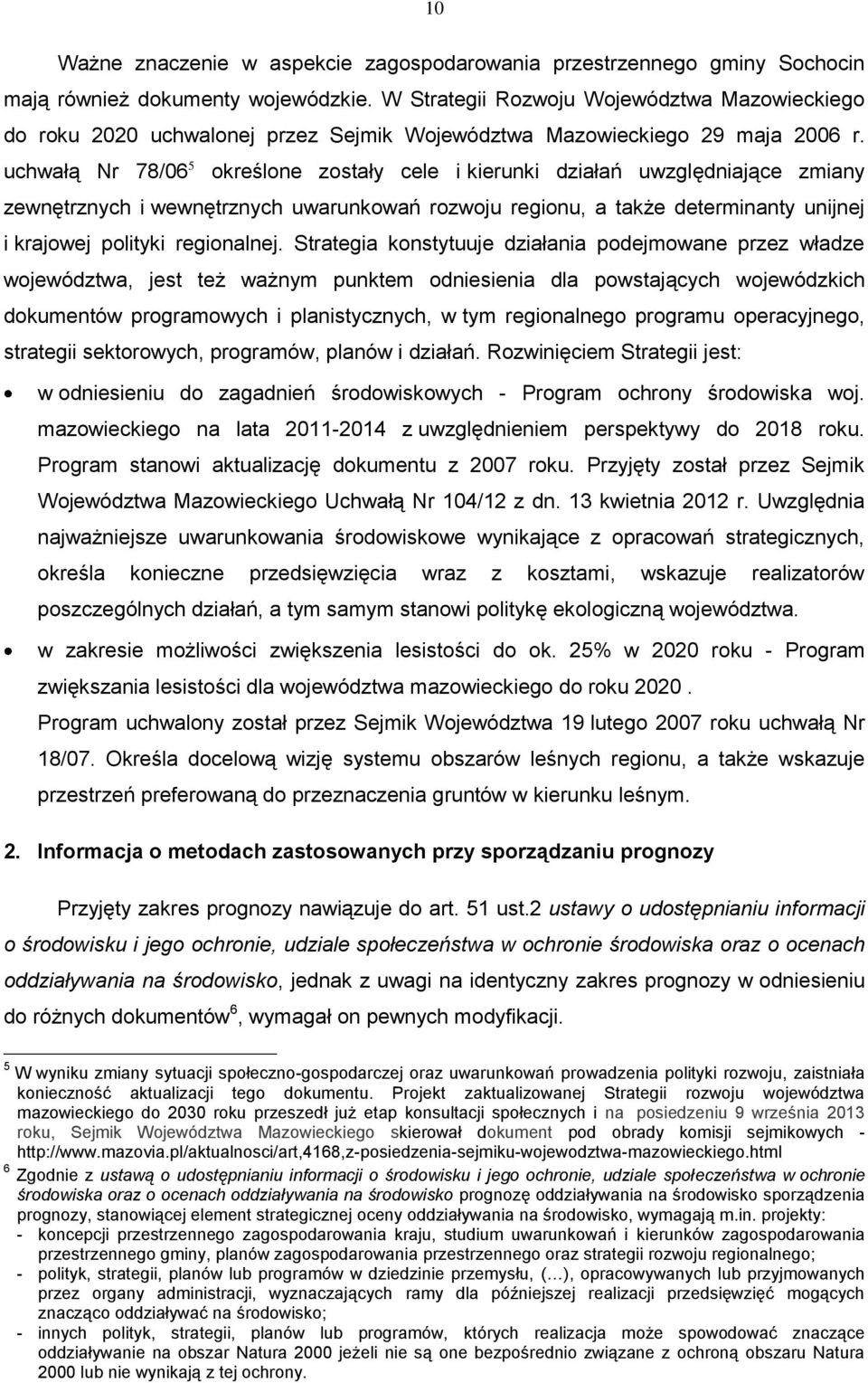 uchwałą Nr 78/06 5 określone zostały cele i kierunki działań uwzględniające zmiany zewnętrznych i wewnętrznych uwarunkowań rozwoju regionu, a także determinanty unijnej i krajowej polityki