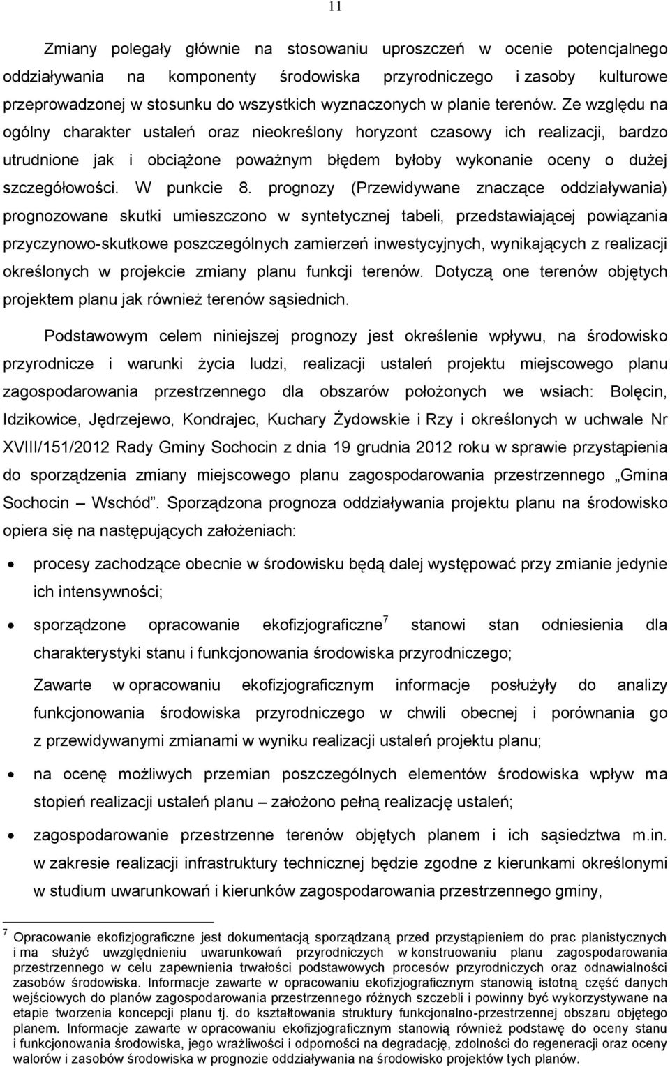 Ze względu na ogólny charakter ustaleń oraz nieokreślony horyzont czasowy ich realizacji, bardzo utrudnione jak i obciążone poważnym błędem byłoby wykonanie oceny o dużej szczegółowości. W punkcie 8.