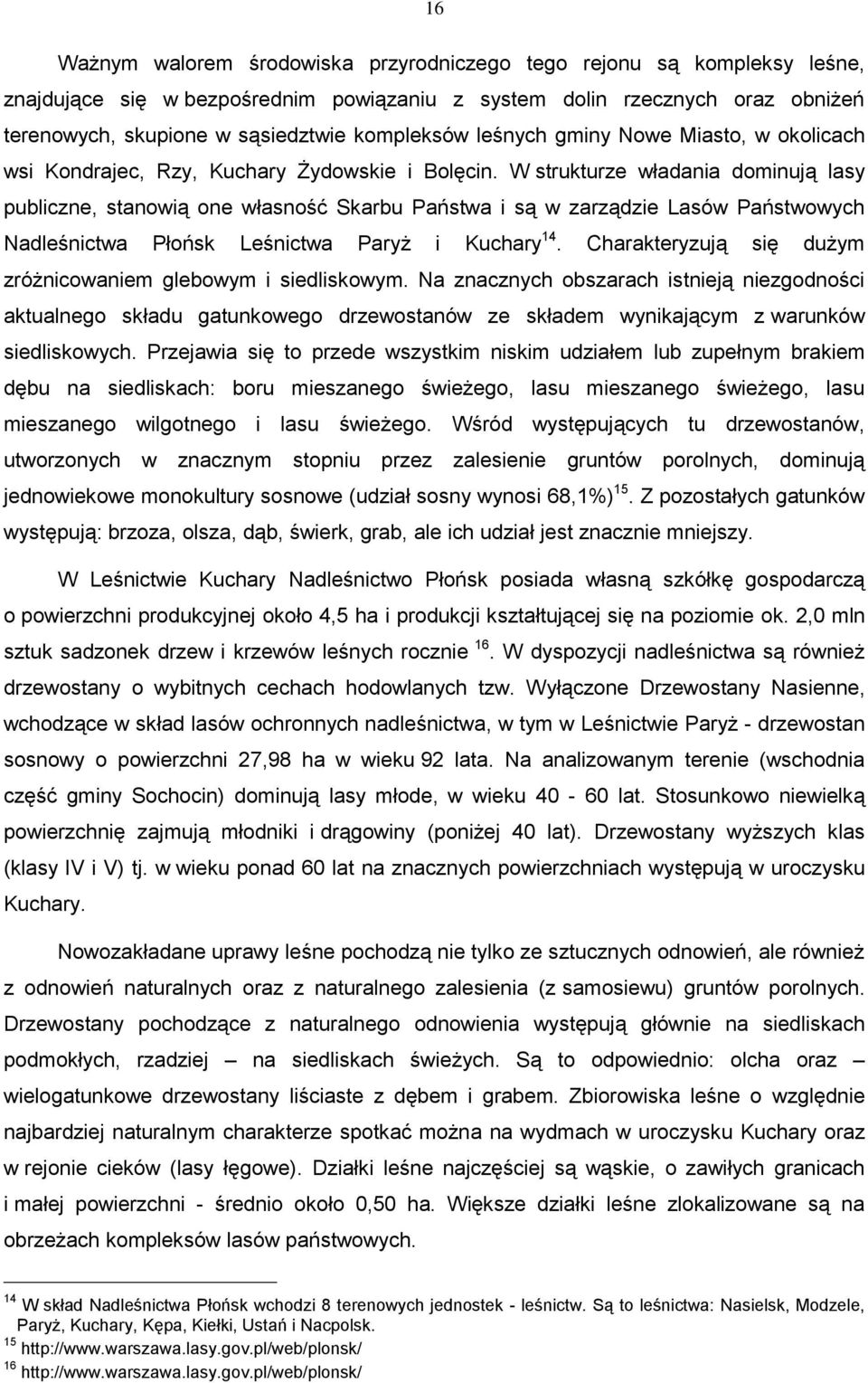 W strukturze władania dominują lasy publiczne, stanowią one własność Skarbu Państwa i są w zarządzie Lasów Państwowych Nadleśnictwa Płońsk Leśnictwa Paryż i Kuchary 14.