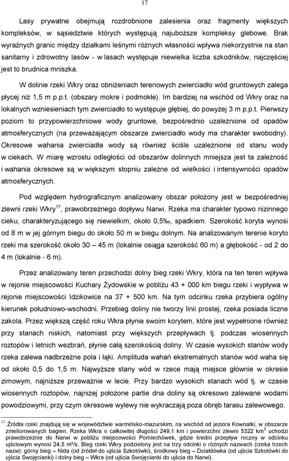 brudnica mniszka. W dolinie rzeki Wkry oraz obniżeniach terenowych zwierciadło wód gruntowych zalega płycej niż 1,5 m p.p.t. (obszary mokre i podmokłe).