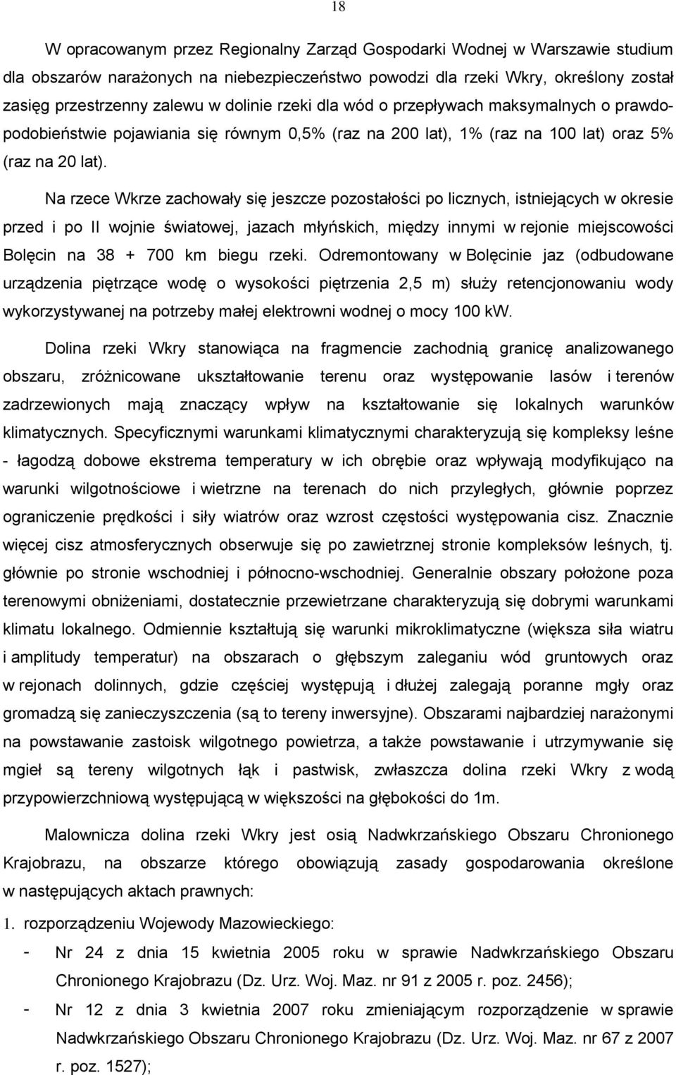 Na rzece Wkrze zachowały się jeszcze pozostałości po licznych, istniejących w okresie przed i po II wojnie światowej, jazach młyńskich, między innymi w rejonie miejscowości Bolęcin na 38 + 700 km