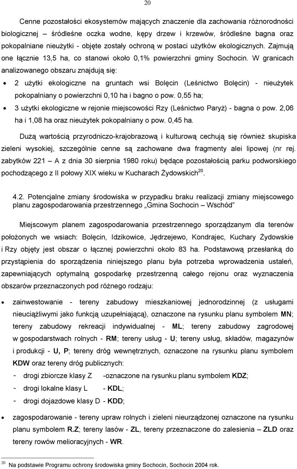 W granicach analizowanego obszaru znajdują się: 2 użytki ekologiczne na gruntach wsi Bolęcin (Leśnictwo Bolęcin) - nieużytek pokopalniany o powierzchni 0,10 ha i bagno o pow.