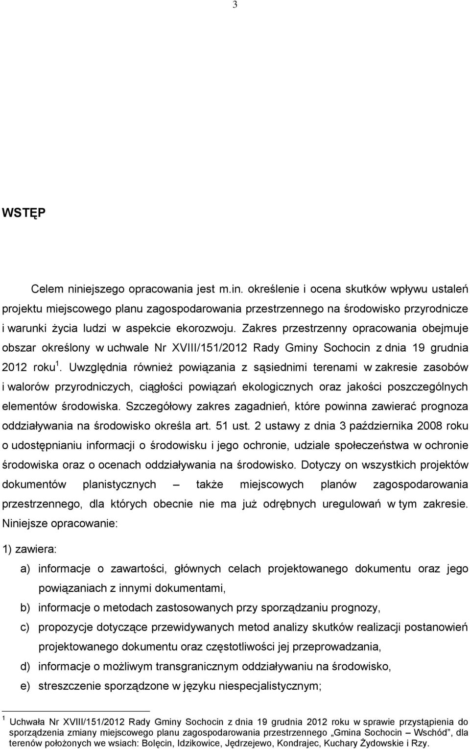 Uwzględnia również powiązania z sąsiednimi terenami w zakresie zasobów i walorów przyrodniczych, ciągłości powiązań ekologicznych oraz jakości poszczególnych elementów środowiska.