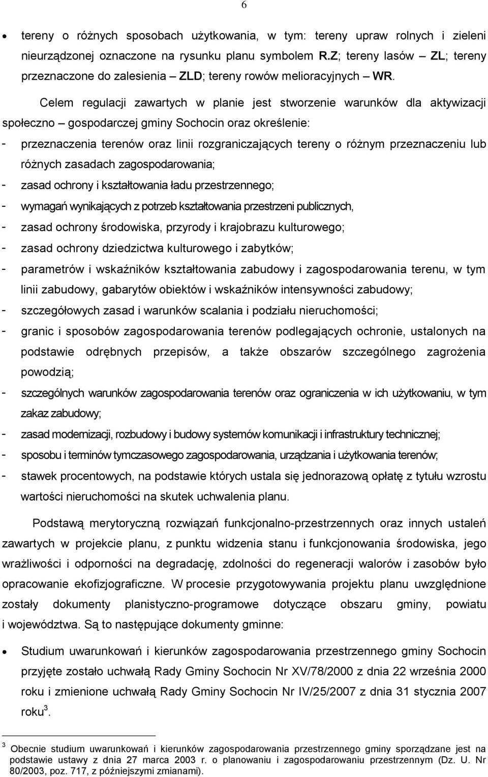 Celem regulacji zawartych w planie jest stworzenie warunków dla aktywizacji społeczno gospodarczej gminy Sochocin oraz określenie: przeznaczenia terenów oraz linii rozgraniczających tereny o różnym