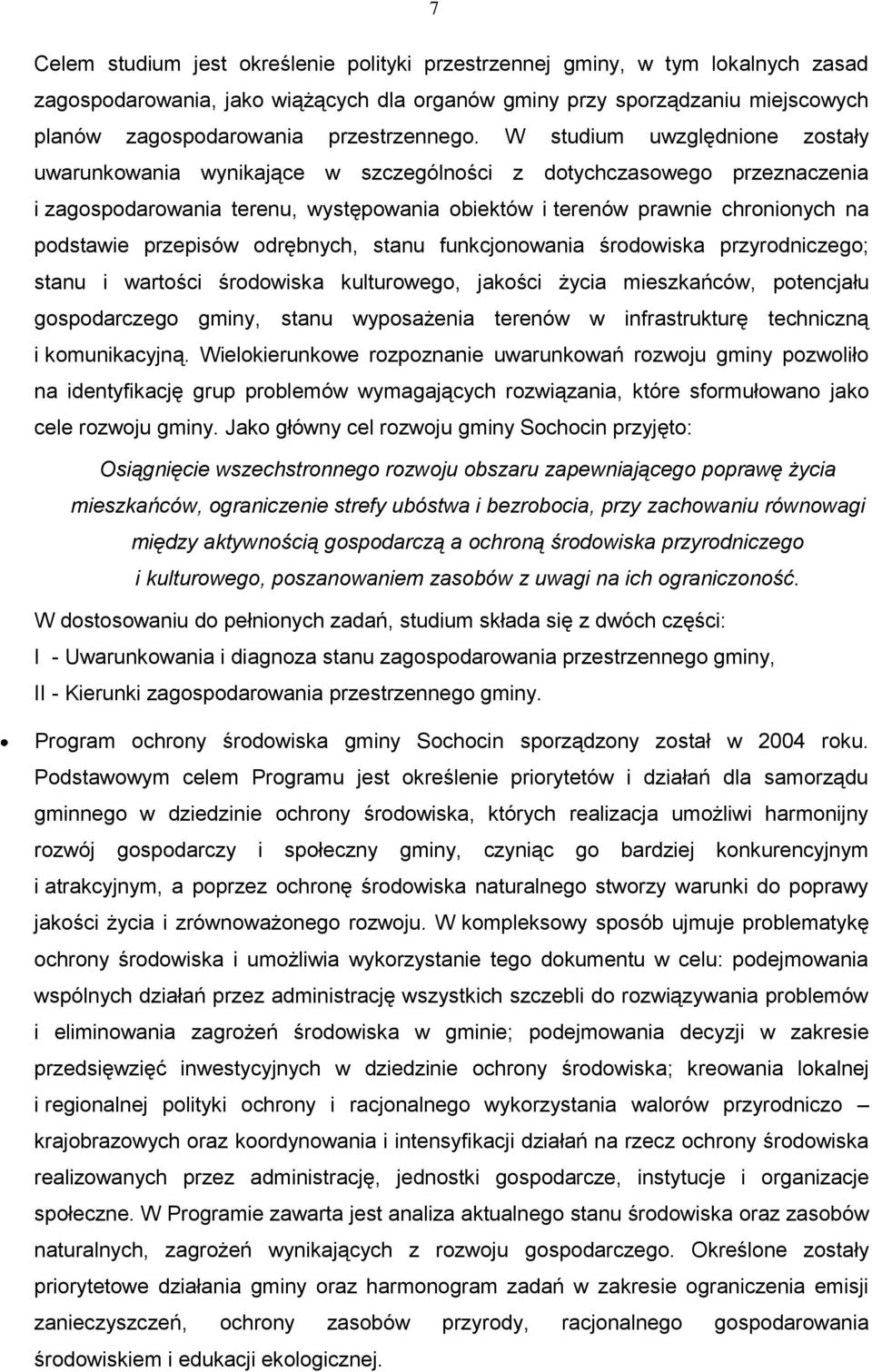 W studium uwzględnione zostały uwarunkowania wynikające w szczególności z dotychczasowego przeznaczenia i zagospodarowania terenu, występowania obiektów i terenów prawnie chronionych na podstawie