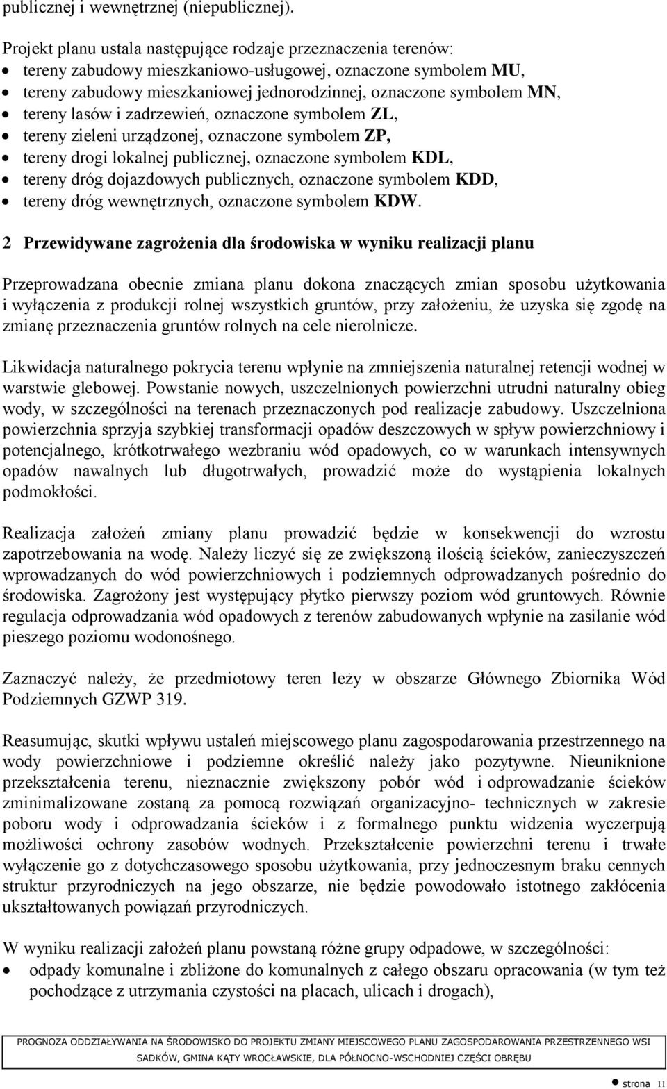 tereny lasów i zadrzewień, oznaczone symbolem ZL, tereny zieleni urządzonej, oznaczone symbolem ZP, tereny drogi lokalnej publicznej, oznaczone symbolem KDL, tereny dróg dojazdowych publicznych,