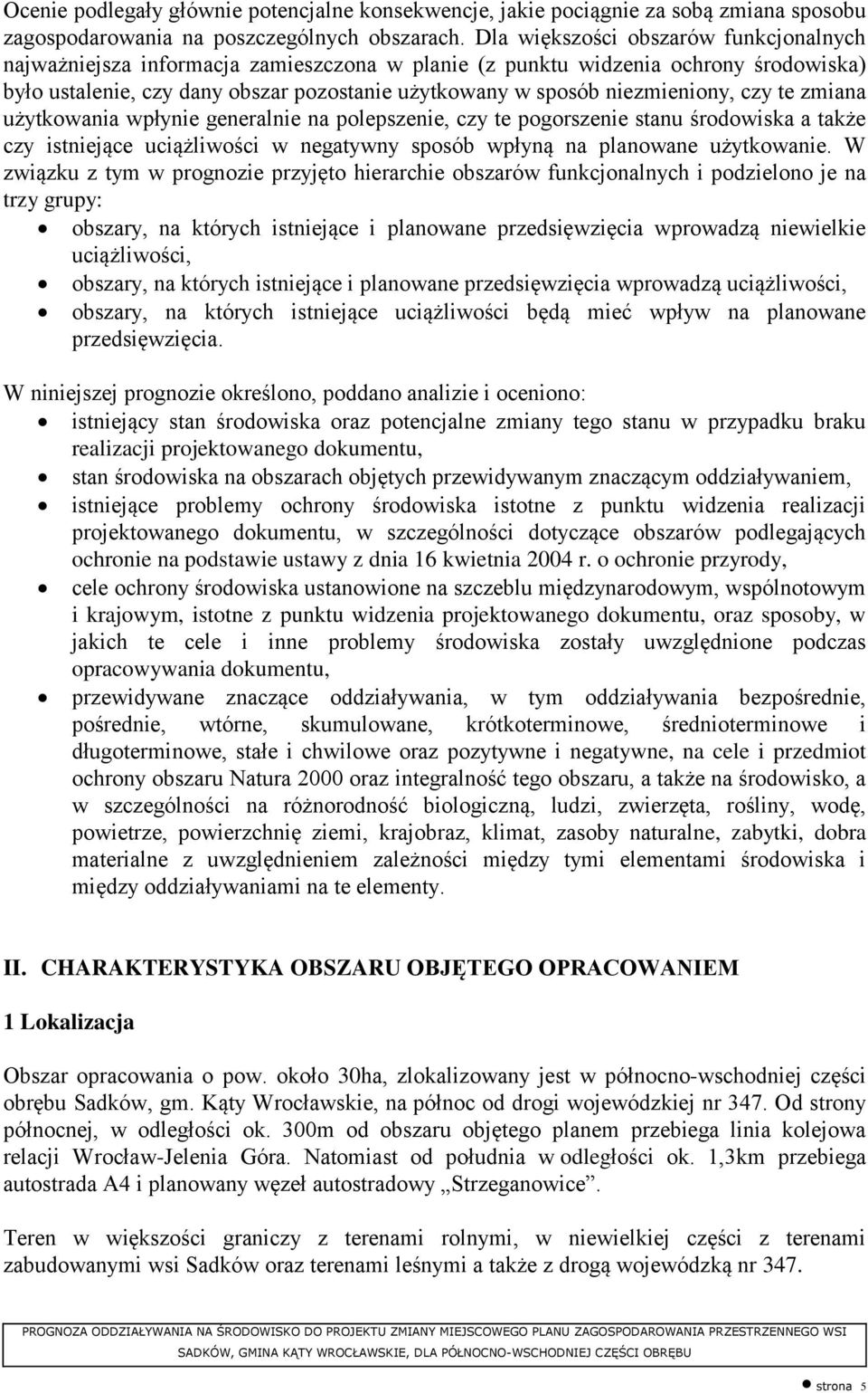 niezmieniony, czy te zmiana użytkowania wpłynie generalnie na polepszenie, czy te pogorszenie stanu środowiska a także czy istniejące uciążliwości w negatywny sposób wpłyną na planowane użytkowanie.