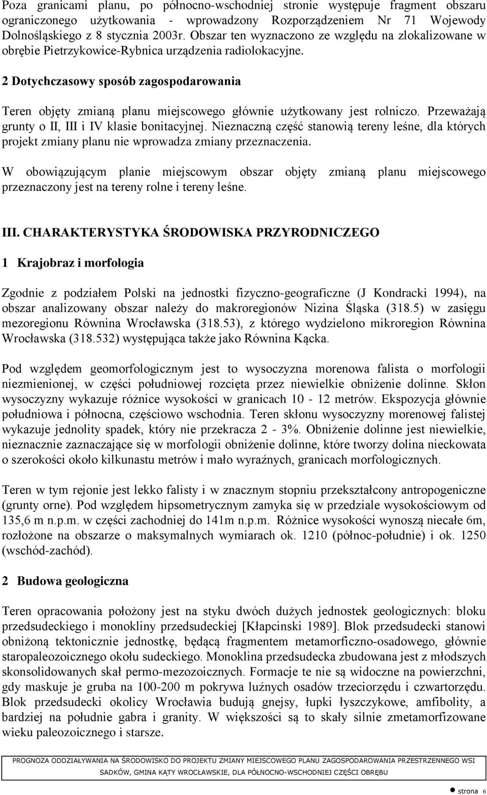 2 Dotychczasowy sposób zagospodarowania Teren objęty zmianą planu miejscowego głównie użytkowany jest rolniczo. Przeważają grunty o II, III i IV klasie bonitacyjnej.