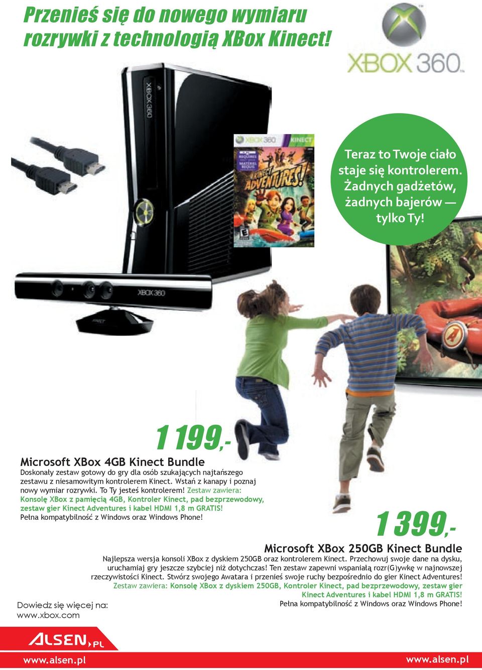 To Ty jesteś kontrolerem! Zestaw zawiera: Konsolę XBox z pamięcią 4GB, Kontroler Kinect, pad bezprzewodowy, zestaw gier Kinect Adventures i kabel HDMI 1,8 m GRATIS!