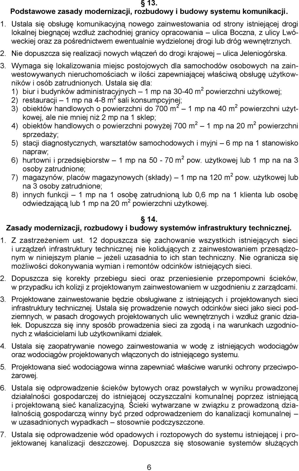 ewentualnie wydzielonej drogi lub dróg wewnętrznych. 2. Nie dopuszcza się realizacji nowych włączeń do drogi krajowej ulica Jeleniogórska. 3.