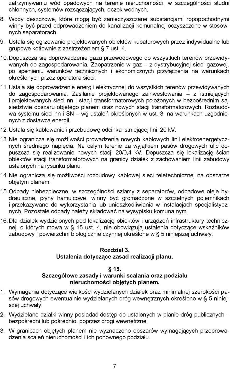 Ustala się ogrzewanie projektowanych obiektów kubaturowych przez indywidualne lub grupowe kotłownie z zastrzeżeniem 7 ust. 4. 10.