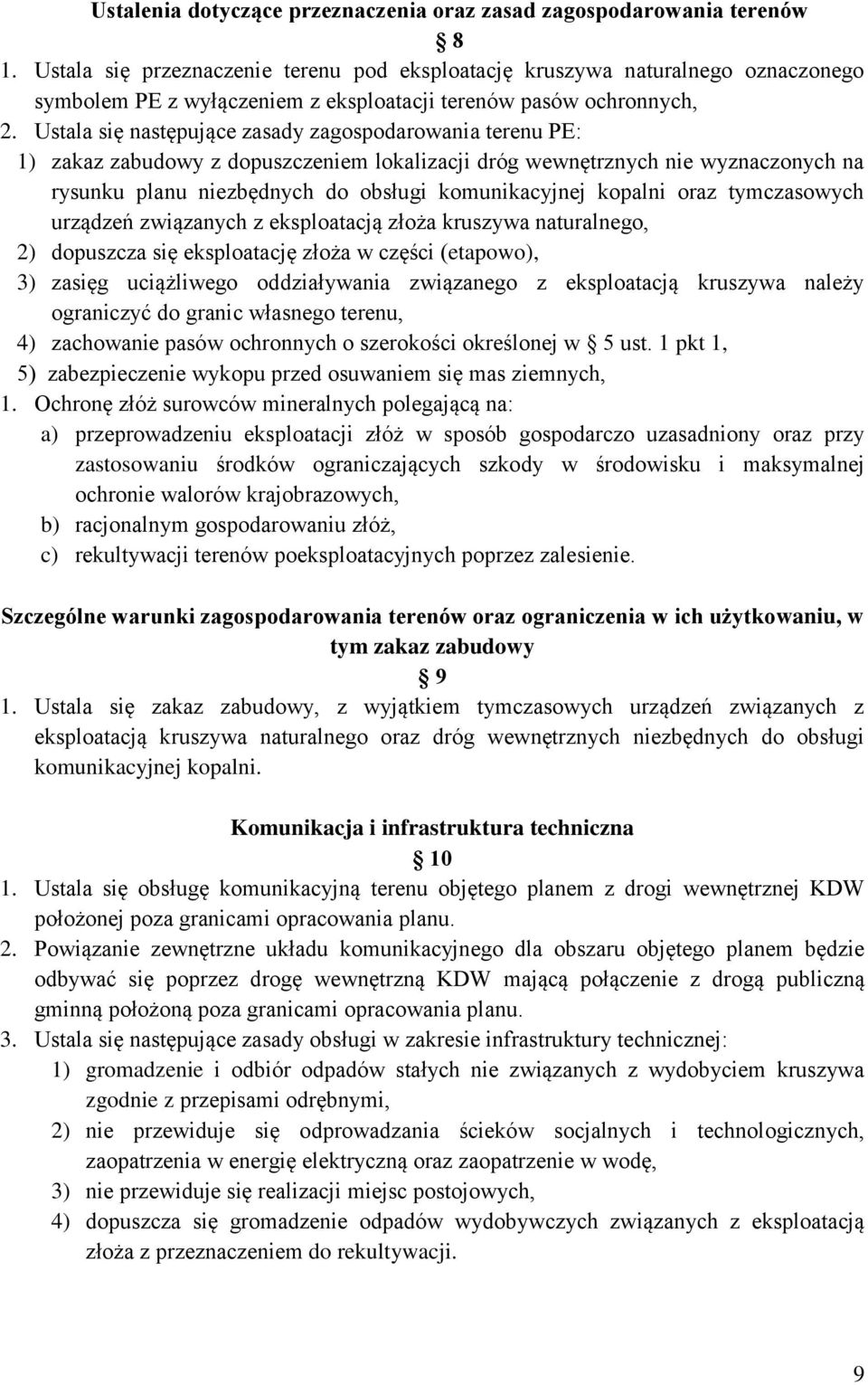 Ustala się następujące zasady zagospodarowania terenu PE: 1) zakaz zabudowy z dopuszczeniem lokalizacji dróg wewnętrznych nie wyznaczonych na rysunku planu niezbędnych do obsługi komunikacyjnej