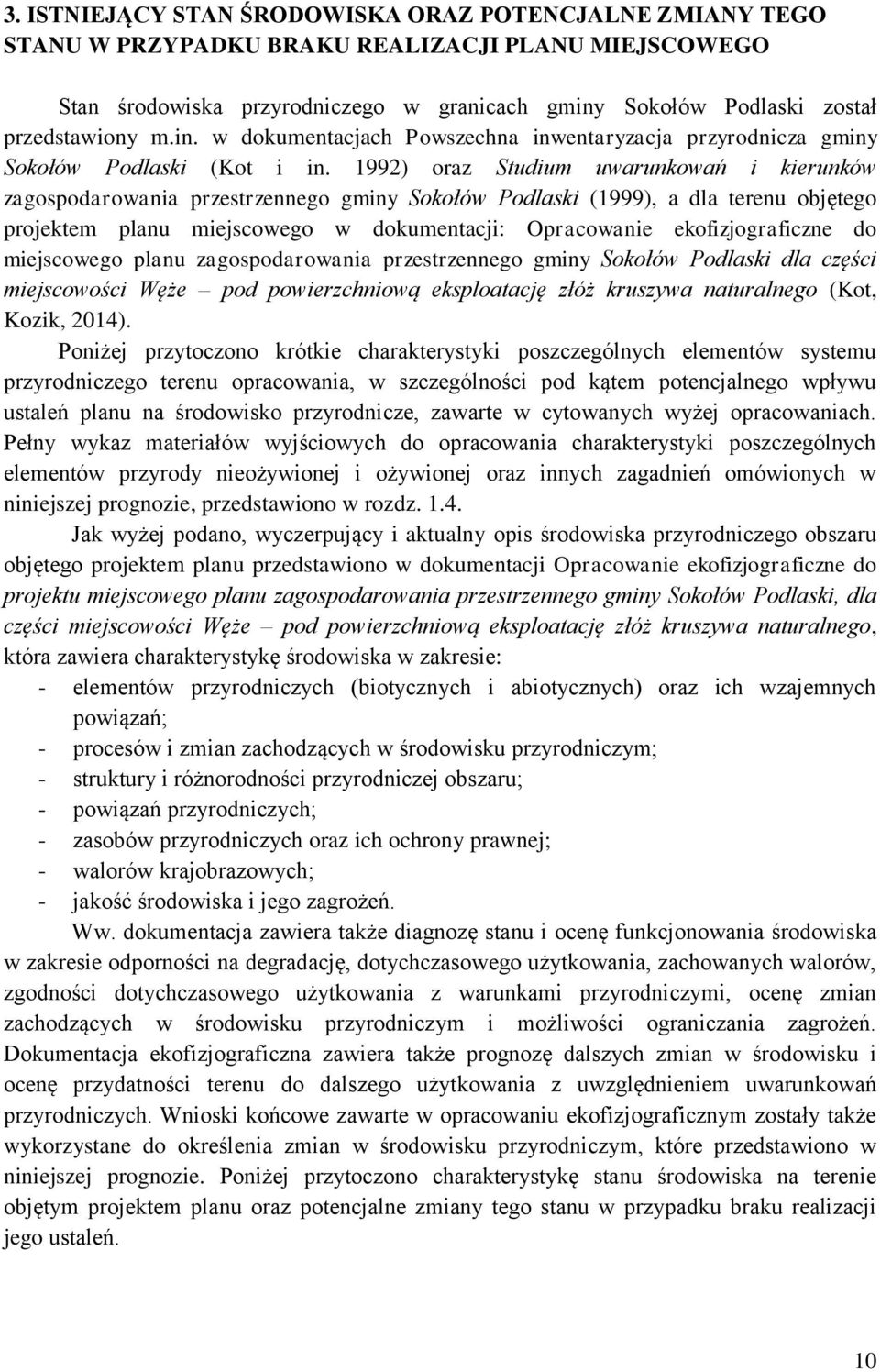 1992) oraz Studium uwarunkowań i kierunków zagospodarowania przestrzennego gminy Sokołów Podlaski (1999), a dla terenu objętego projektem planu miejscowego w dokumentacji: Opracowanie