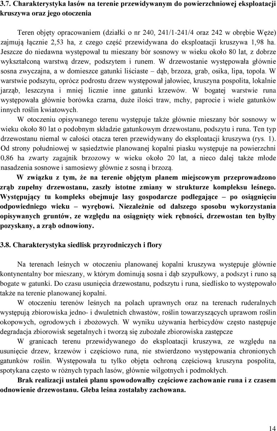 Jeszcze do niedawna występował tu mieszany bór sosnowy w wieku około 80 lat, z dobrze wykształconą warstwą drzew, podszytem i runem.