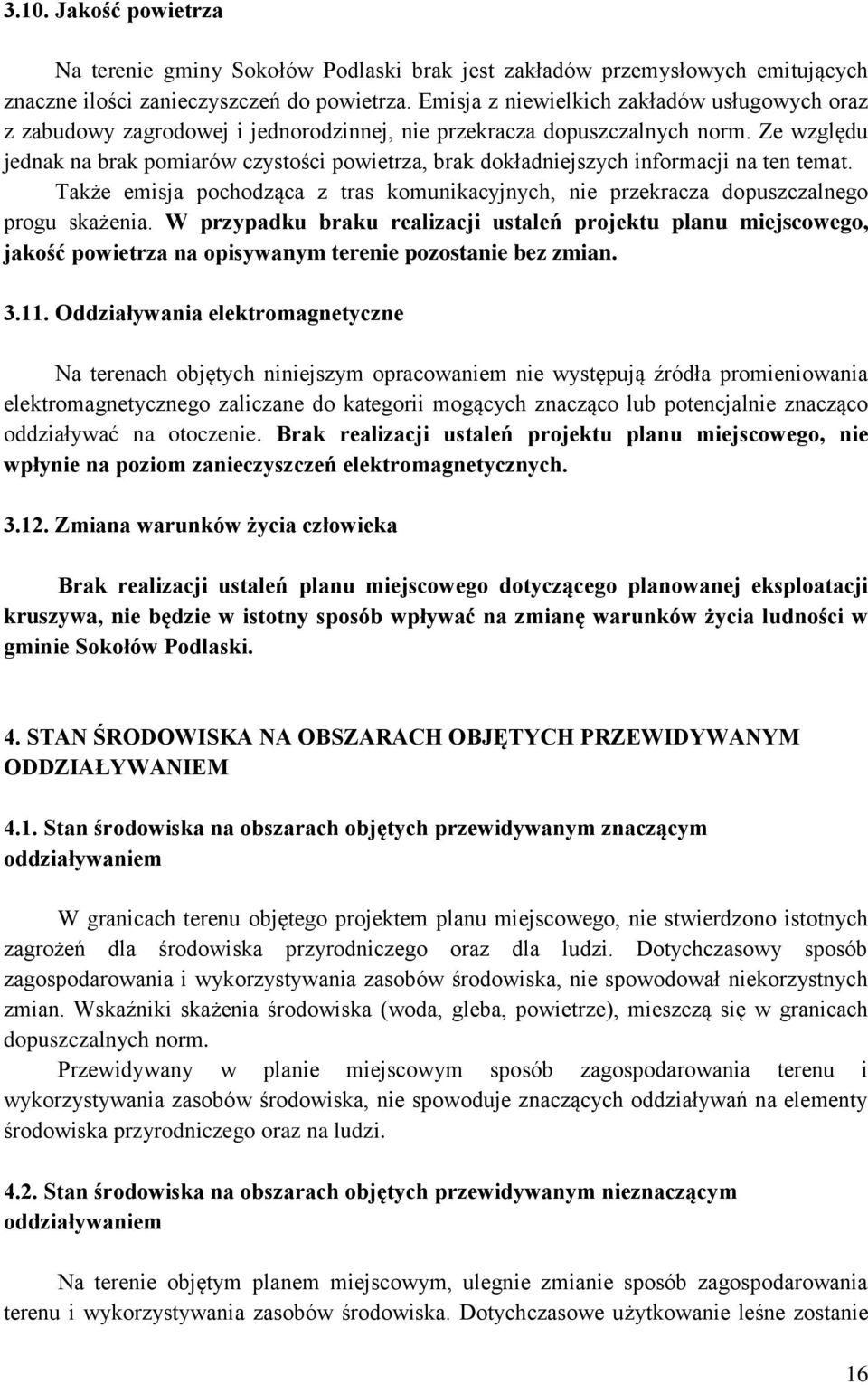 Ze względu jednak na brak pomiarów czystości powietrza, brak dokładniejszych informacji na ten temat. Także emisja pochodząca z tras komunikacyjnych, nie przekracza dopuszczalnego progu skażenia.