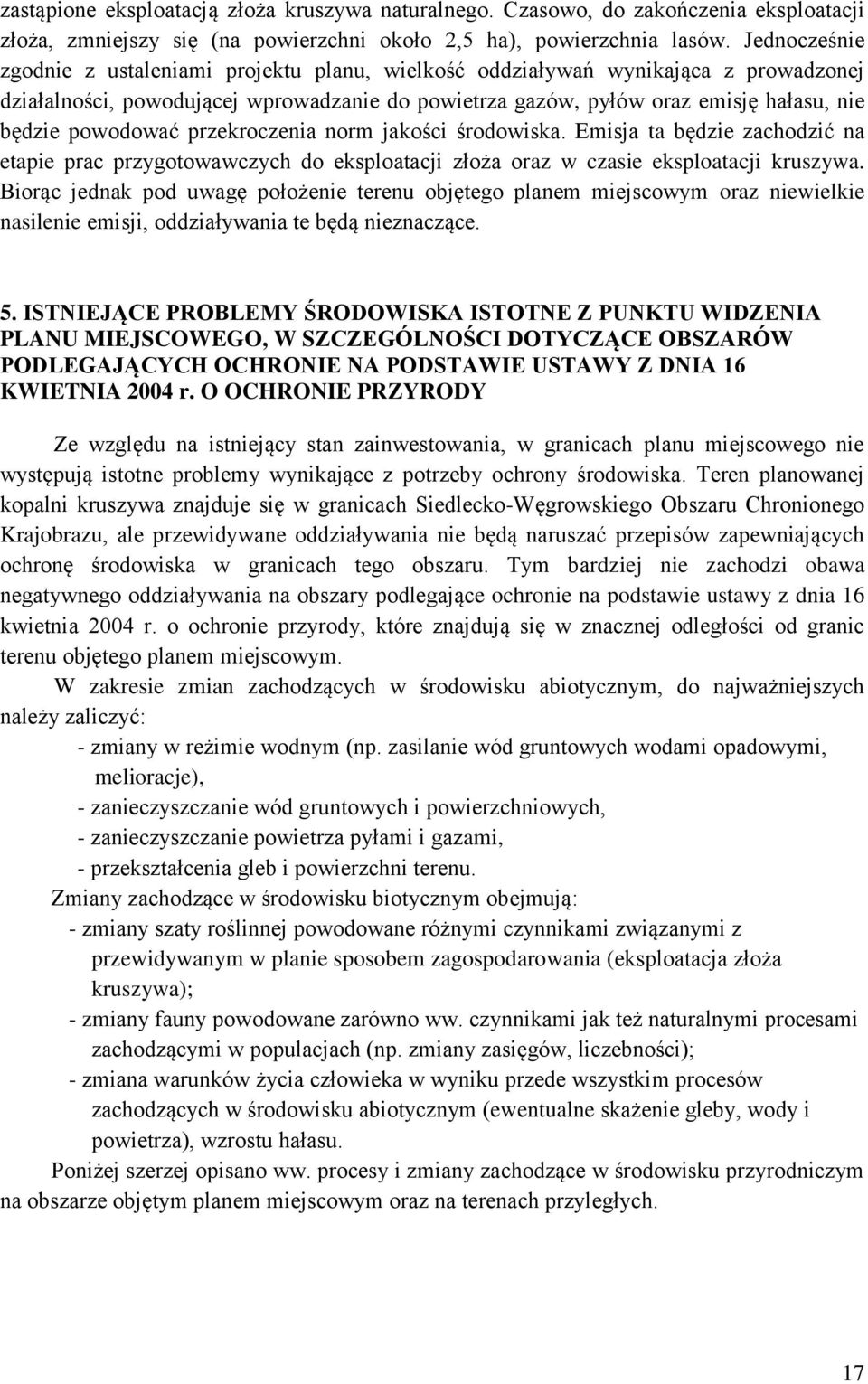 powodować przekroczenia norm jakości środowiska. Emisja ta będzie zachodzić na etapie prac przygotowawczych do eksploatacji złoża oraz w czasie eksploatacji kruszywa.