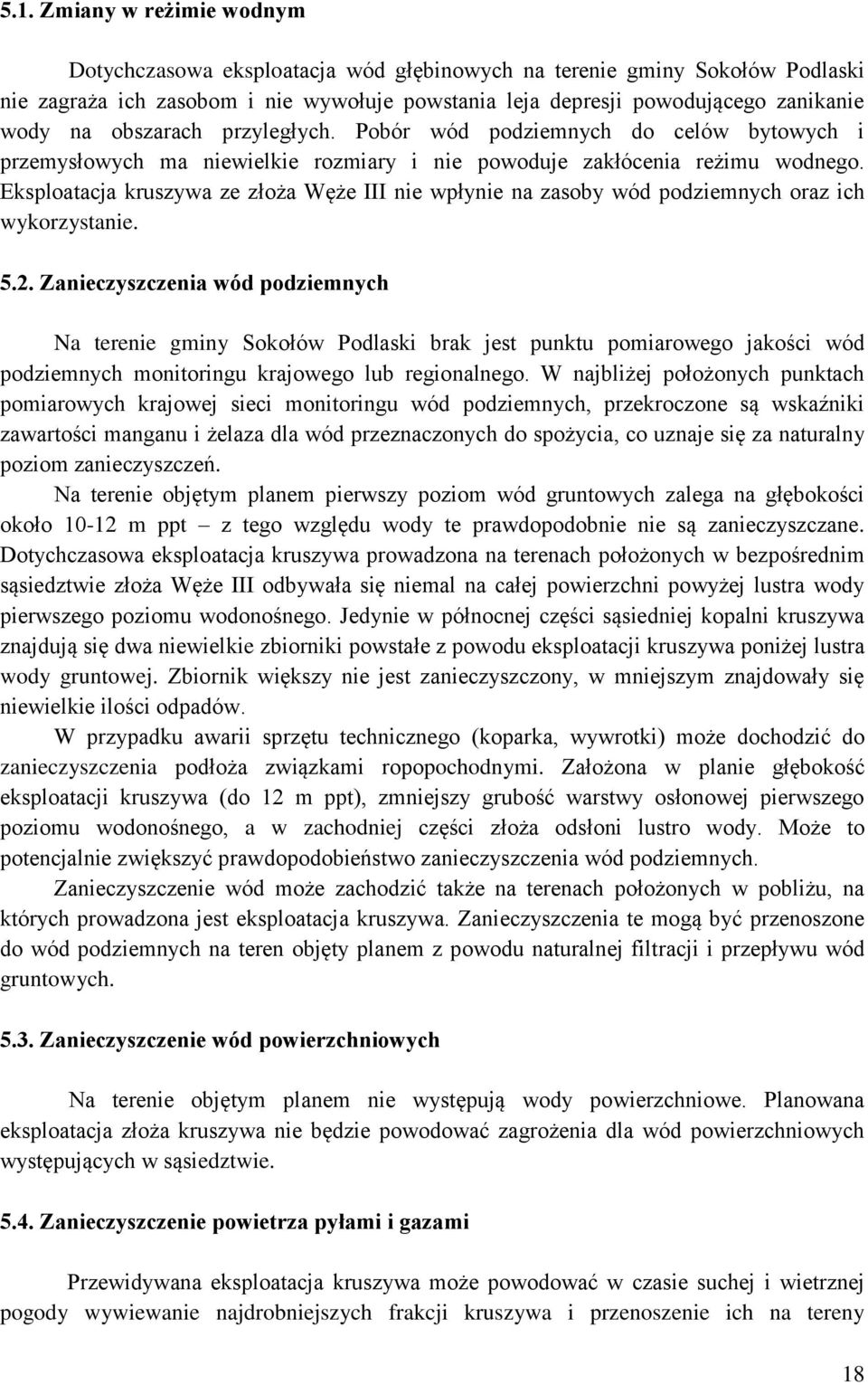 Eksploatacja kruszywa ze złoża Węże III nie wpłynie na zasoby wód podziemnych oraz ich wykorzystanie. 5.2.