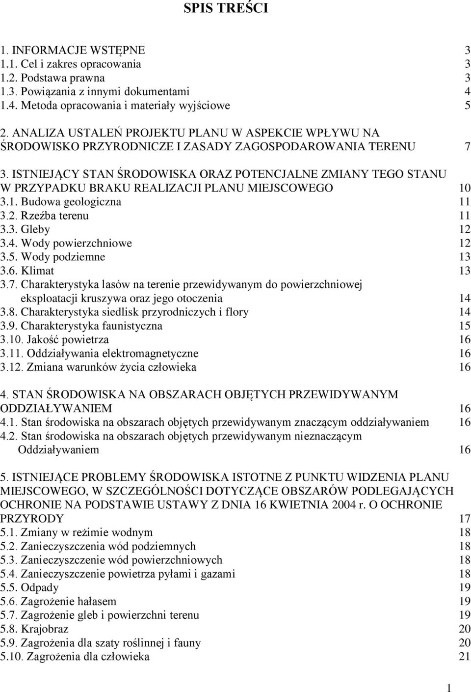 ISTNIEJĄCY STAN ŚRODOWISKA ORAZ POTENCJALNE ZMIANY TEGO STANU W PRZYPADKU BRAKU REALIZACJI PLANU MIEJSCOWEGO 10 3.1. Budowa geologiczna 11 3.2. Rzeźba terenu 11 3.3. Gleby 12 3.4.