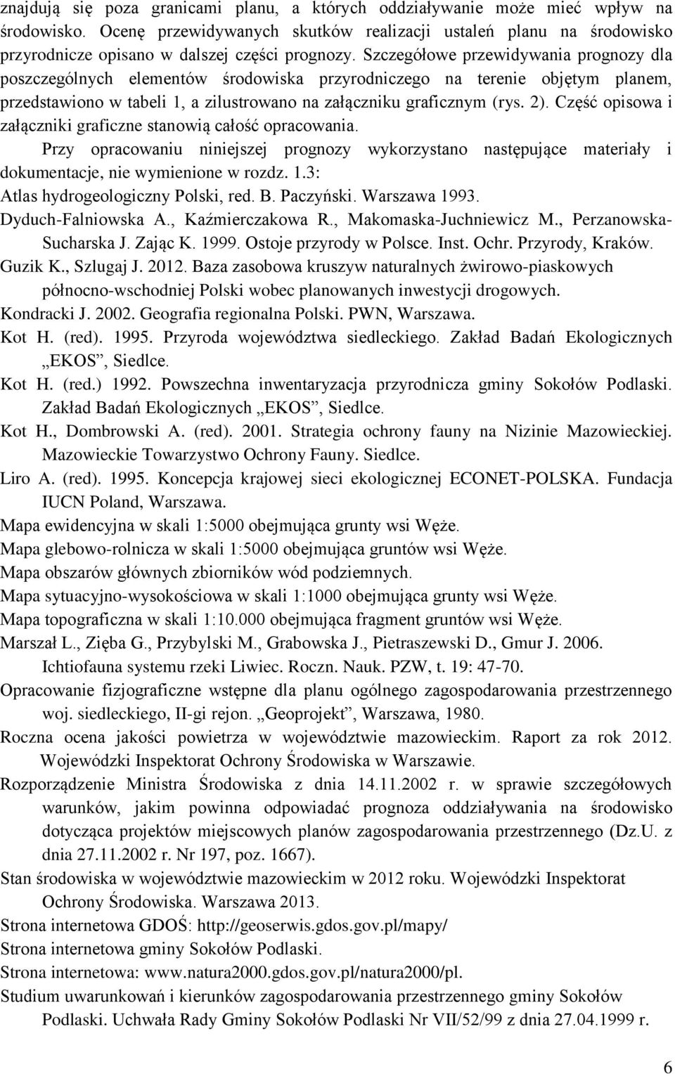 Szczegółowe przewidywania prognozy dla poszczególnych elementów środowiska przyrodniczego na terenie objętym planem, przedstawiono w tabeli 1, a zilustrowano na załączniku graficznym (rys. 2).