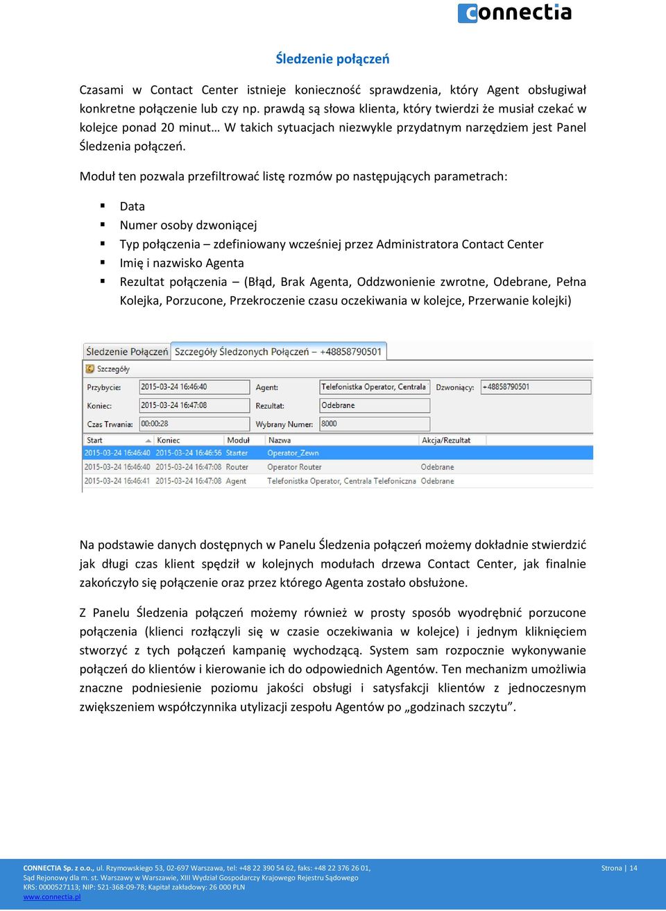 Moduł ten pozwala przefiltrować listę rozmów po następujących parametrach: Data Numer osoby dzwoniącej Typ połączenia zdefiniowany wcześniej przez Administratora Contact Center Imię i nazwisko Agenta