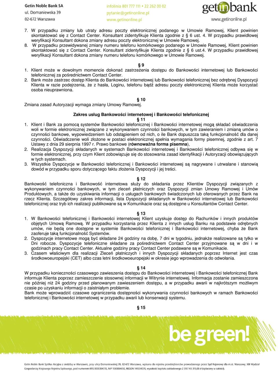 W przypadku przewidywanej zmiany numeru telefonu komórkowego podanego w Umowie Ramowej, Klient powinien skontaktować się z Contact Center. Konsultant zidentyfikuje Klienta zgodnie z 6 ust.4.